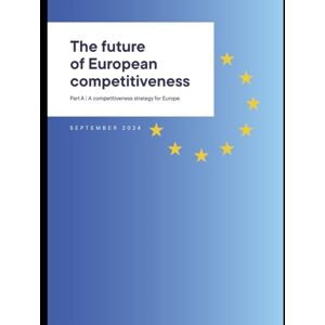 Draghi, Mario The future of European competitiveness: Part A: A competitiveness strategy for Europe Draghi, Mario The future of European competitiveness: Part A: A competitiveness strategy for Europe