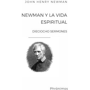 Newman, John Henry Newman y la vida espiritual Newman, John Henry Newman y la vida espiritual