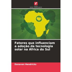 Hendricks, Donavan Fatores que influenciam a adoção da tecnologia solar na África do Sul Hendricks, Donavan Fatores que influenciam a adoção da tecnologia solar na África do Sul
