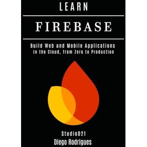 Rodrigues, Diego LEARN FIREBASE 2025 Edition: Build Web and Mobile Applications in the Cloud, from Zero to Production: 10 (Web, Mobile & API Development USA) Rodrigues, Diego LEARN FIREBASE 2025 Edition: Build Web and Mobile Applications in the Cloud, from Zero to Production: 10 (Web, Mobile & API Development USA)