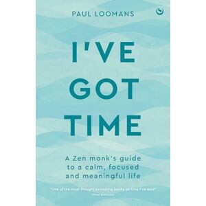 Loomans, Paul I've Got Time: A zen monk's guide to a calm, focused and meaningful life Loomans, Paul I've Got Time: A zen monk's guide to a calm, focused and meaningful life