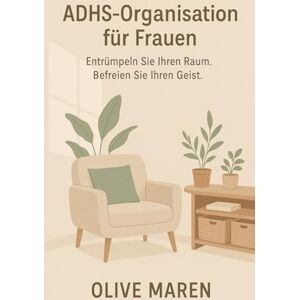 Maren, Olive ADHS-Organisation für Frauen: Entrümpeln Sie Ihren Raum. Befreien Sie Ihren Geist. Maren, Olive ADHS-Organisation für Frauen: Entrümpeln Sie Ihren Raum. Befreien Sie Ihren Geist.