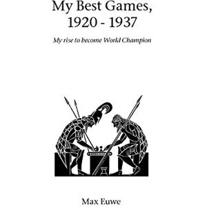 Euwe, Max My Best Games, 1920 1937: My Rise to Become World Champion (Hardinge Simpole chess classics) Euwe, Max My Best Games, 1920 1937: My Rise to Become World Champion (Hardinge Simpole chess classics)