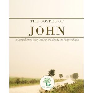 Williams, Temi The Gospel of John: A Comprehensive Study Guide on the Identity and Purpose of Jesus Williams, Temi The Gospel of John: A Comprehensive Study Guide on the Identity and Purpose of Jesus