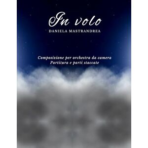 Mastrandrea, Daniela In volo: Composizione per orchestra da camera Mastrandrea, Daniela In volo: Composizione per orchestra da camera