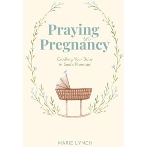 Lynch, Marie Praying in Pregnancy: Cradling Your Baby in God's Promises (black-and-white version) Lynch, Marie Praying in Pregnancy: Cradling Your Baby in God's Promises (black-and-white version)