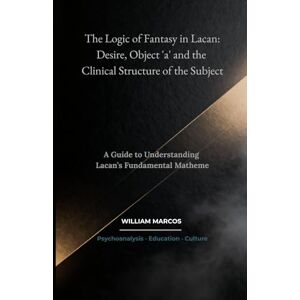 Silva The Logic of Fantasy in Lacan: Desire, Object 'a' and the Clinical Structure of the Subject: A Guide to Understanding Lacan’s Fundamental Matheme: 4 (Psychoanalysis Through Time) Silva The Logic of Fantasy in Lacan: Desire, Object 'a' and the Clinical Structure of the Subject: A Guide to Understanding Lacan’s Fundamental Matheme: 4 (Psychoanalysis Through Time)