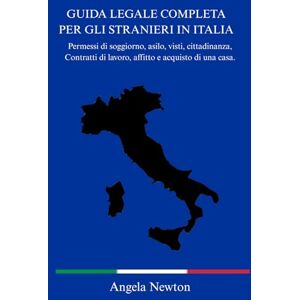 Newton, Angela GUIDA LEGALE COMPLETA PER GLI STRANIERI IN ITALIA: Permessi di soggiorno, asilo, visti, cittadinanza, Contratti di lavoro, affitto e acquisto di una casa. Newton, Angela GUIDA LEGALE COMPLETA PER GLI STRANIERI IN ITALIA: Permessi di soggiorno, asilo, visti, cittadinanza, Contratti di lavoro, affitto e acquisto di una casa.