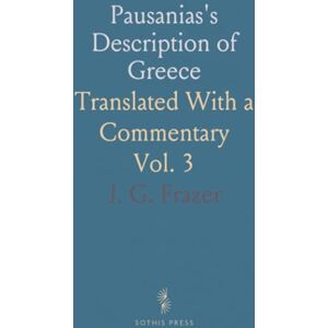 J. G., Frazer Pausanias's Description of Greece: Translated With a Commentary J. G., Frazer Pausanias's Description of Greece: Translated With a Commentary