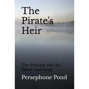 Pond, Persephone The Pirate's Heir: The Princess and the Pirate Anthology: 3 (The Pirate Princess series) Pond, Persephone The Pirate's Heir: The Princess and the Pirate Anthology: 3 (The Pirate Princess series)