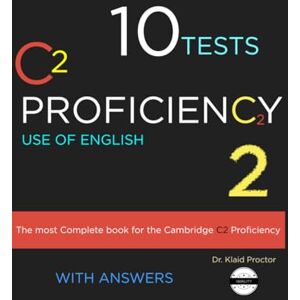 Proctor, Dr. Klaid C2 Proficiency Use of English: 10 Practice Tests, Extra Resources, Extra Practice with Answer Key II: Updated Exams (CPE) Proctor, Dr. Klaid C2 Proficiency Use of English: 10 Practice Tests, Extra Resources, Extra Practice with Answer Key II: Updated Exams (CPE)
