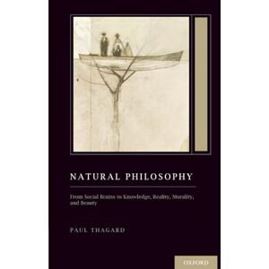 THAGARD Natural Philosophy: From Social Brains to Knowledge, Reality, Morality, and Beauty (Treatise on Mind and Society) (Oxford Series on Cognitive Models and Architectures) THAGARD Natural Philosophy: From Social Brains to Knowledge, Reality, Morality, and Beauty (Treatise on Mind and Society) (Oxford Series on Cognitive Models and Architectures)