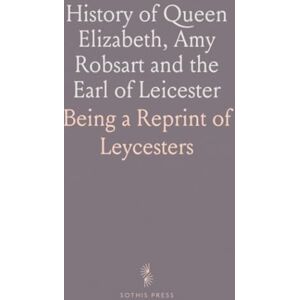 Frank James, Burgoyne History of Queen Elizabeth, Amy Robsart and the Earl of Leicester: Being a Reprint of "Leycesters Commonwealth", 1641 Frank James, Burgoyne History of Queen Elizabeth, Amy Robsart and the Earl of Leicester: Being a Reprint of "Leycesters Commonwealth", 1641