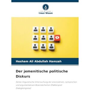 Hamzah, Hesham Ali Abdullah Der jemenitische politische Diskurs: Semio-linguistische Untersuchung der enonziativen, isotopischen und argumentativen Besonderheiten (Fallbeispiel Dialogkongress) Hamzah, Hesham Ali Abdullah Der jemenitische politische Diskurs: Semio-linguistische Untersuchung der enonziativen, isotopischen und argumentativen Besonderheiten (Fallbeispiel Dialogkongress)