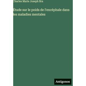 Bra, Charles Marie Joseph Étude sur le poids de l'encéphale dans les maladies mentales Bra, Charles Marie Joseph Étude sur le poids de l'encéphale dans les maladies mentales
