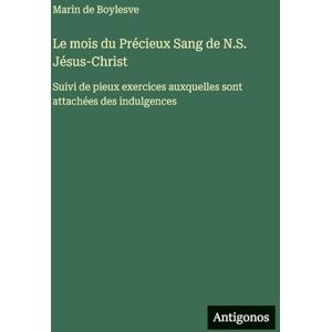 Boylesve, Marin de Le mois du Précieux Sang de N.S. Jésus-Christ: Suivi de pieux exercices auxquelles sont attachées des indulgences Boylesve, Marin de Le mois du Précieux Sang de N.S. Jésus-Christ: Suivi de pieux exercices auxquelles sont attachées des indulgences