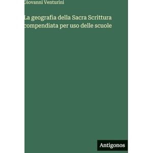 Venturini, Giovanni La geografia della Sacra Scrittura compendiata per uso delle scuole Venturini, Giovanni La geografia della Sacra Scrittura compendiata per uso delle scuole