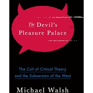 Walsh, Michael The Devil's Pleasure Palace: The Cult of Critical Theory and the Subversion of the West Walsh, Michael The Devil's Pleasure Palace: The Cult of Critical Theory and the Subversion of the West
