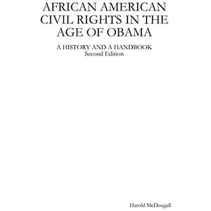 McDougall, Harold AFRICAN AMERICAN CIVIL RIGHTS IN THE AGE OF OBAMA: A HISTORY AND A HANDBOOK McDougall, Harold AFRICAN AMERICAN CIVIL RIGHTS IN THE AGE OF OBAMA: A HISTORY AND A HANDBOOK
