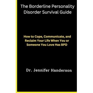 Handerson, Dr Jennifer The Borderline Personality Disorder Survival Guide: How to Cope, Communicate, and Reclaim Your Life When You or Someone You Love Has BPD Handerson, Dr Jennifer The Borderline Personality Disorder Survival Guide: How to Cope, Communicate, and Reclaim Your Life When You or Someone You Love Has BPD