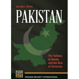 William J. Topich Pakistan: The Taliban, Al Qaeda, and the Rise of Terrorism (Praeger Security International) William J. Topich Pakistan: The Taliban, Al Qaeda, and the Rise of Terrorism (Praeger Security International)