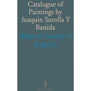 Hispanic Society of, America Catalogue of Paintings by Joaquin Sorolla Y Bastida Hispanic Society of, America Catalogue of Paintings by Joaquin Sorolla Y Bastida
