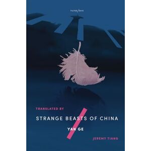 Yan Ge and translated by Jeremy Tiang Strange Beasts of China Yan Ge and translated by Jeremy Tiang Strange Beasts of China