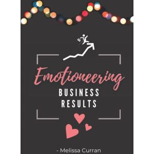 Curran, Melissa Emotioneering Business Results: How To Improve Team Performance for Increased Profits, Word-Class Engagement and Record-Breaking Results: How To ... Engaged People and Record-Breaking Results Curran, Melissa Emotioneering Business Results: How To Improve Team Performance for Increased Profits, Word-Class Engagement and Record-Breaking Results: How To ... Engaged People and Record-Breaking Results