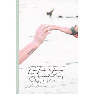 Overstreet, Austin Ray From Tinder to Timeless: Three Hundred and Sixty Six Ways to Rewrite Love Overstreet, Austin Ray From Tinder to Timeless: Three Hundred and Sixty Six Ways to Rewrite Love