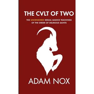 Nox, Adam The Cult of Two: The Uncensored Sexual Magick Teachings of the Order of Delirious Saints Nox, Adam The Cult of Two: The Uncensored Sexual Magick Teachings of the Order of Delirious Saints