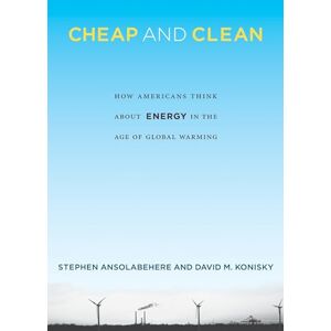 Ansolabehere, Stephen Cheap and Clean: How Americans Think about Energy in the Age of Global Warming Ansolabehere, Stephen Cheap and Clean: How Americans Think about Energy in the Age of Global Warming