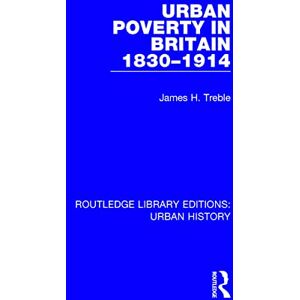Treble, James Urban Poverty in Britain 1830-1914 (Routledge Library Editions: Urban History): 8 Treble, James Urban Poverty in Britain 1830-1914 (Routledge Library Editions: Urban History): 8