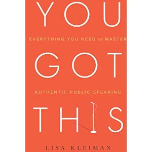 Kleiman, Lisa You Got This: Everything You Need to Master Authentic Public Speaking Kleiman, Lisa You Got This: Everything You Need to Master Authentic Public Speaking