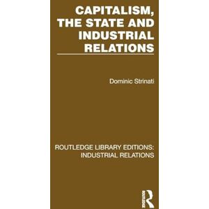 Strinati, Dominic Capitalism, the State and Industrial Relations (Routledge Library Editions: Industrial Relations) Strinati, Dominic Capitalism, the State and Industrial Relations (Routledge Library Editions: Industrial Relations)