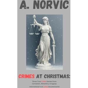 NORVIC, A. CRIMES AT CHRISTMAS: Three True Crime Stories from Carnation, Almonte, and Uruguay (INTERNATIONAL TRUE CRIME DOCUMENTARIES) NORVIC, A. CRIMES AT CHRISTMAS: Three True Crime Stories from Carnation, Almonte, and Uruguay (INTERNATIONAL TRUE CRIME DOCUMENTARIES)