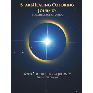 Feldmann, Thurid StarsHealing Coloring Journey Solar Plexus Chakra: A Creative Journey to Inner Balance and Energetic Harmony (StarsHealing Chakra Coloring Book Series) Feldmann, Thurid StarsHealing Coloring Journey Solar Plexus Chakra: A Creative Journey to Inner Balance and Energetic Harmony (StarsHealing Chakra Coloring Book Series)