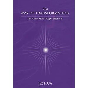 Jeshua The Way of Transformation: Christ Mind Trilogy: Volume II Jeshua The Way of Transformation: Christ Mind Trilogy: Volume II