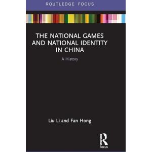 Li, Liu The National Games and National Identity in China: A History (Routledge Focus on Sport, Culture and Society) Li, Liu The National Games and National Identity in China: A History (Routledge Focus on Sport, Culture and Society)