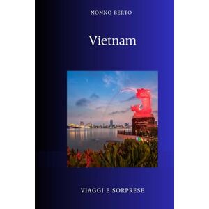 Berto, Nonno Vietnam: La fenice che rinasce dalle ceneri (Viaggi e Sorprese) Berto, Nonno Vietnam: La fenice che rinasce dalle ceneri (Viaggi e Sorprese)