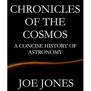 Jones, Joe Chronicles of the Cosmos: A Concise History of Astronomy (The Cosmos Series) Jones, Joe Chronicles of the Cosmos: A Concise History of Astronomy (The Cosmos Series)
