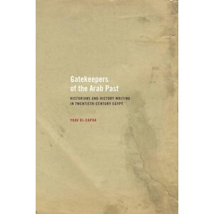 Di-Capua, Yoav Gatekeepers of the Arab Past: Historians and History Writing in Twentieth-Century Egypt Di-Capua, Yoav Gatekeepers of the Arab Past: Historians and History Writing in Twentieth-Century Egypt