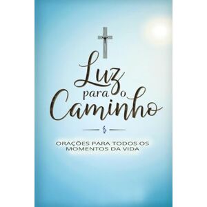 Alexandre, Élida Luz para o Caminho Orações para Todos os Momentos da Vida: Aprenda a Orar Todos os Dias Alexandre, Élida Luz para o Caminho Orações para Todos os Momentos da Vida: Aprenda a Orar Todos os Dias