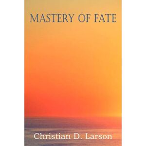 Larson, Christian D Mastery of Fate Larson, Christian D Mastery of Fate