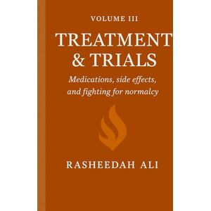 Ali, Rasheedah VOLUME III TREATMENT & TRIALS: Medications, side effects, and fighting for normalcy Ali, Rasheedah VOLUME III TREATMENT & TRIALS: Medications, side effects, and fighting for normalcy