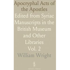 William, Wright Apocryphal Acts of the Apostles: Edited from Syriac Manuscripts in the British Museum and Other Libraries William, Wright Apocryphal Acts of the Apostles: Edited from Syriac Manuscripts in the British Museum and Other Libraries