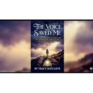 ratcliff KY, Tracy hope The Voice that Saved Me: Escaping Trauma, Lies and the war inside my mine. How God broke the lies, healed my wound, and taught me to hear his voice. ratcliff KY, Tracy hope The Voice that Saved Me: Escaping Trauma, Lies and the war inside my mine. How God broke the lies, healed my wound, and taught me to hear his voice.