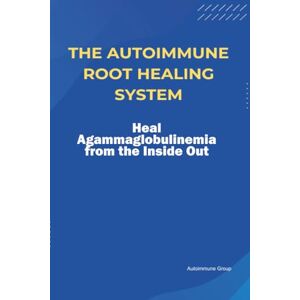 Group, Autoimmune The Autoimmune Root Healing System Heal Agammaglobulinemia from the Inside Out Group, Autoimmune The Autoimmune Root Healing System Heal Agammaglobulinemia from the Inside Out