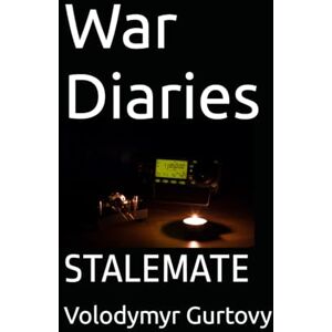 Gurtovy, Volodymyr War Diaries: STALEMATE (Ukraine. War Diaries.) Gurtovy, Volodymyr War Diaries: STALEMATE (Ukraine. War Diaries.)
