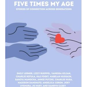 Lerner, Emily Five Times My Age: Stories of Connection Across Generations Lerner, Emily Five Times My Age: Stories of Connection Across Generations