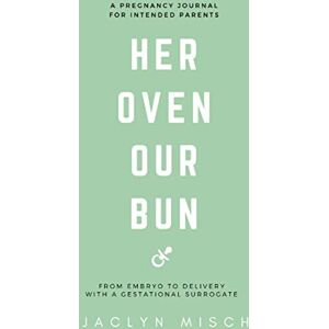 Misch, Jaclyn Her Oven Our Bun: A Pregnancy Journal for Intended Parents Using a Gestational Surrogate Misch, Jaclyn Her Oven Our Bun: A Pregnancy Journal for Intended Parents Using a Gestational Surrogate